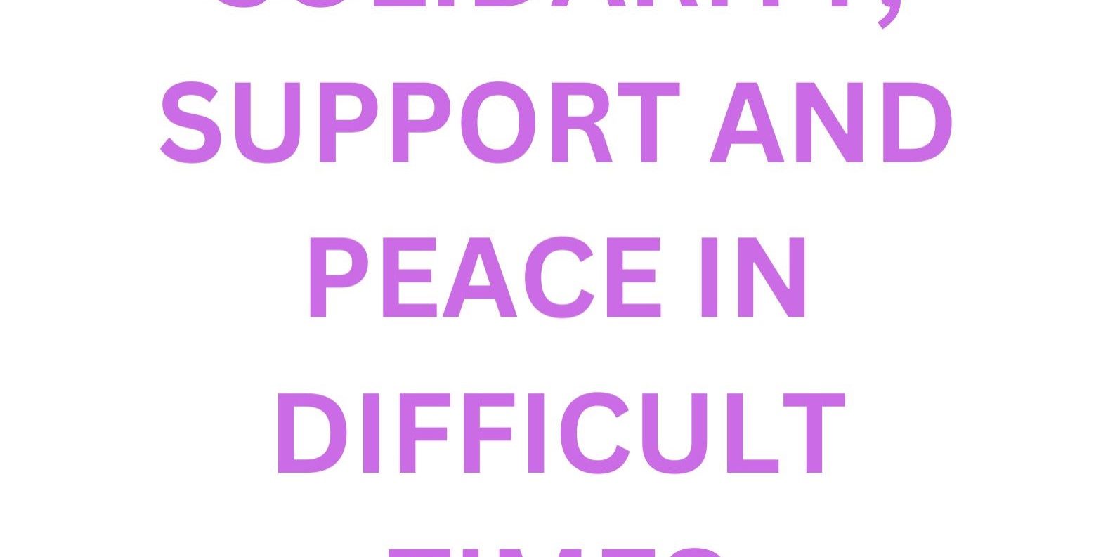 SOLIDARITY, SUPPORT AND PEACE IN DIFFICULT TIMES - 1